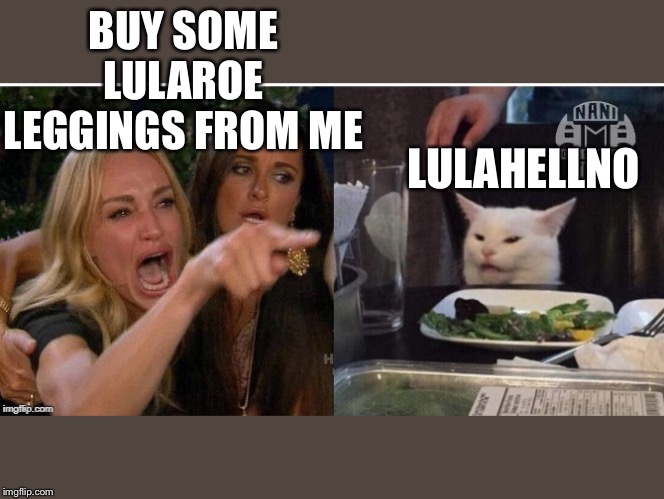 white cat table | BUY SOME LULAROE LEGGINGS FROM ME; LULAHELLNO | image tagged in white cat table | made w/ Imgflip meme maker
