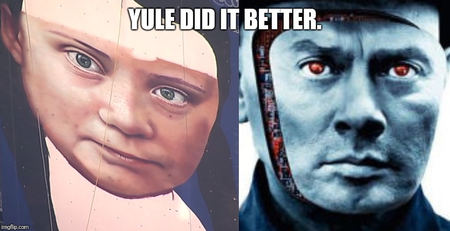 YULE DID IT BETTER. | image tagged in greta thunberg | made w/ Imgflip meme maker