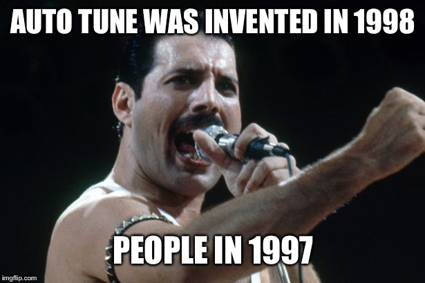 Freddie Mercury | AUTO TUNE WAS INVENTED IN 1998; PEOPLE IN 1997 | image tagged in freddie mercury | made w/ Imgflip meme maker