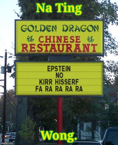 Jeffery Epstein dined here. | Na Ting; Wong. | image tagged in jeffrey epstein,epstein didn't kill himself,chinese food,funny signs,funny memes | made w/ Imgflip meme maker