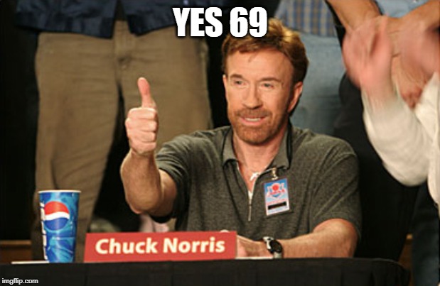 Chuck Norris Approves Meme | YES 69 | image tagged in memes,chuck norris approves,chuck norris | made w/ Imgflip meme maker