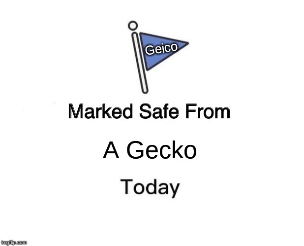 Marked Safe From Meme | Geico; A Gecko | image tagged in memes,marked safe from | made w/ Imgflip meme maker