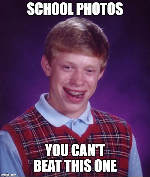 Bad Luck Brian Meme | SCHOOL PHOTOS; YOU CAN'T BEAT THIS ONE | image tagged in memes,bad luck brian | made w/ Imgflip meme maker