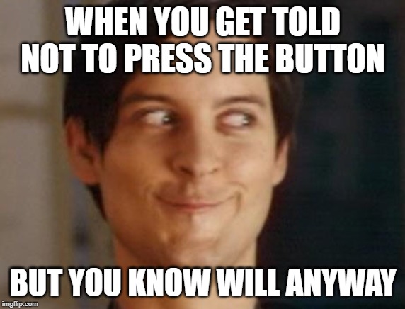 Spiderman Peter Parker Meme | WHEN YOU GET TOLD NOT TO PRESS THE BUTTON; BUT YOU KNOW WILL ANYWAY | image tagged in memes,spiderman peter parker | made w/ Imgflip meme maker