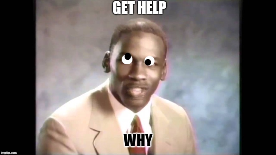 Stop it get some help | GET HELP; WHY | image tagged in stop it get some help | made w/ Imgflip meme maker
