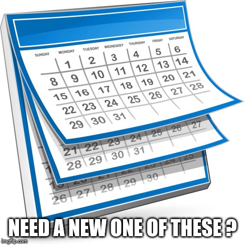 Calendar | NEED A NEW ONE OF THESE ? | image tagged in calendar | made w/ Imgflip meme maker