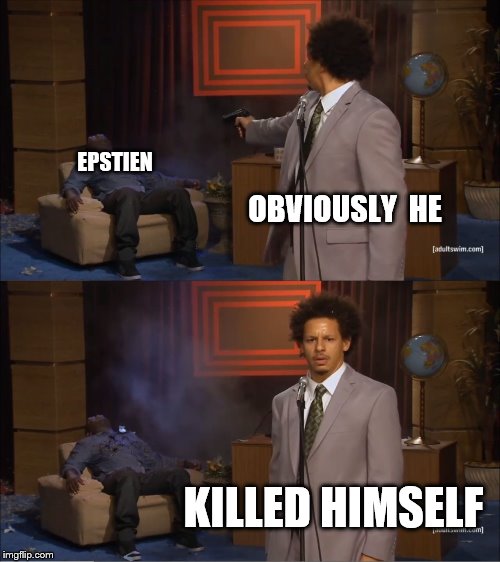 Who Killed Hannibal | EPSTIEN; OBVIOUSLY  HE; KILLED HIMSELF | image tagged in memes,who killed hannibal | made w/ Imgflip meme maker