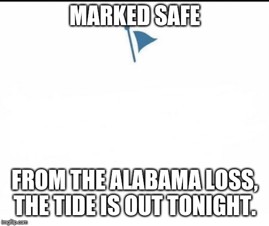 Marked Safe Facebook | MARKED SAFE; FROM THE ALABAMA LOSS, THE TIDE IS OUT TONIGHT. | image tagged in marked safe facebook | made w/ Imgflip meme maker