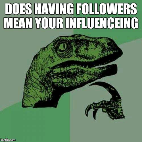 Philosoraptor Meme | DOES HAVING FOLLOWERS MEAN YOUR INFLUENCEING | image tagged in memes,philosoraptor | made w/ Imgflip meme maker