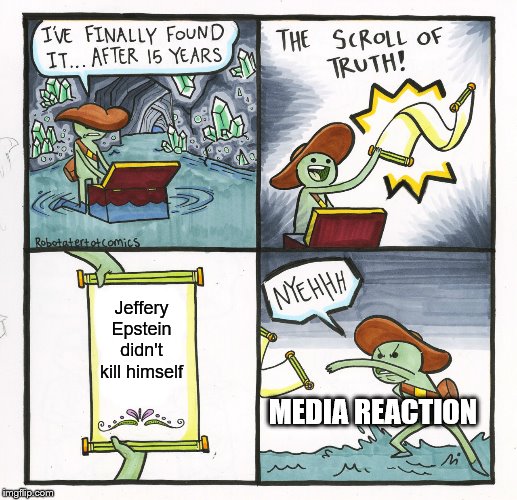 The Scroll Of Truth | Jeffery Epstein didn't kill himself; MEDIA REACTION | image tagged in memes,the scroll of truth | made w/ Imgflip meme maker