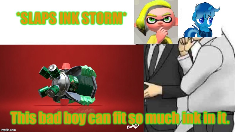 Ink Storm in a Nutshell | *SLAPS INK STORM*; This bad boy can fit so much ink in it. | image tagged in splatoon,splatoon 2,memes | made w/ Imgflip meme maker