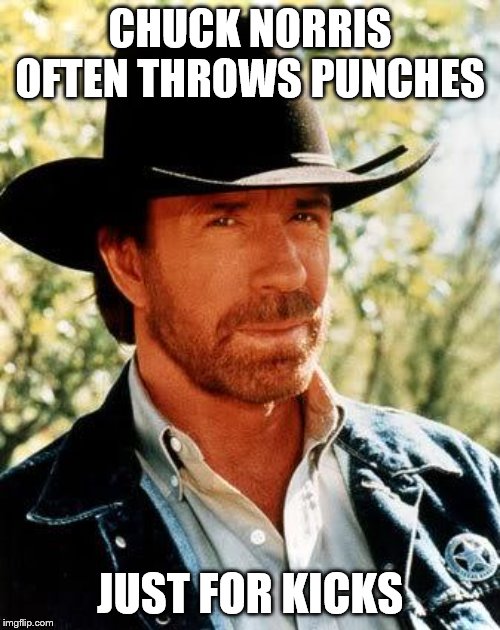 Chuck Norris Meme | CHUCK NORRIS OFTEN THROWS PUNCHES; JUST FOR KICKS | image tagged in memes,chuck norris,fighting,martial arts | made w/ Imgflip meme maker