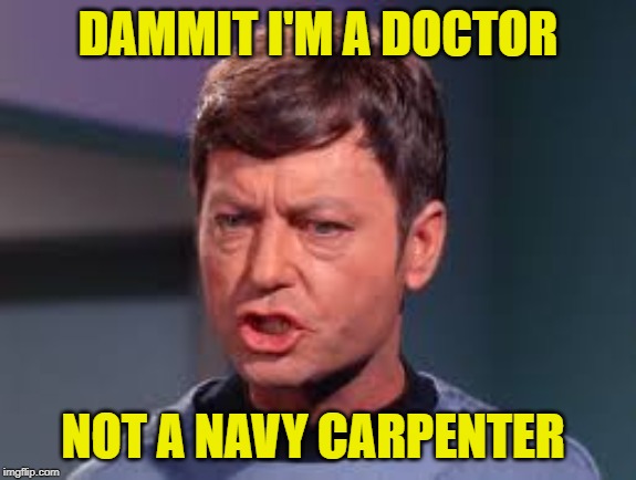 Doctor McCoy | DAMMIT I'M A DOCTOR NOT A NAVY CARPENTER | image tagged in doctor mccoy | made w/ Imgflip meme maker