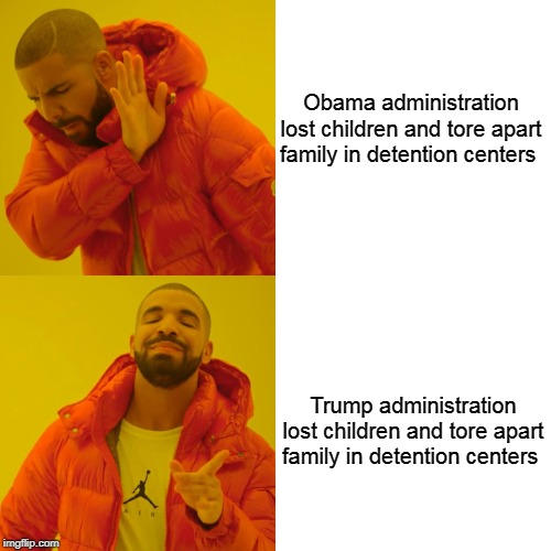 Drake Hotline Bling Meme | Obama administration lost children and tore apart family in detention centers; Trump administration lost children and tore apart family in detention centers | image tagged in memes,drake hotline bling | made w/ Imgflip meme maker