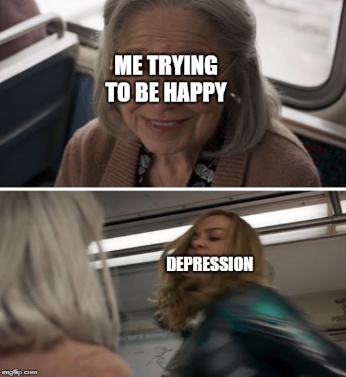 Captain Marvel | ME TRYING TO BE HAPPY; DEPRESSION | image tagged in captain marvel | made w/ Imgflip meme maker