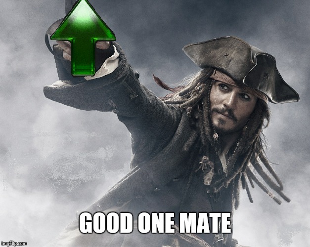 JACK SPARROW UPVOTE | GOOD ONE MATE | image tagged in jack sparrow upvote | made w/ Imgflip meme maker