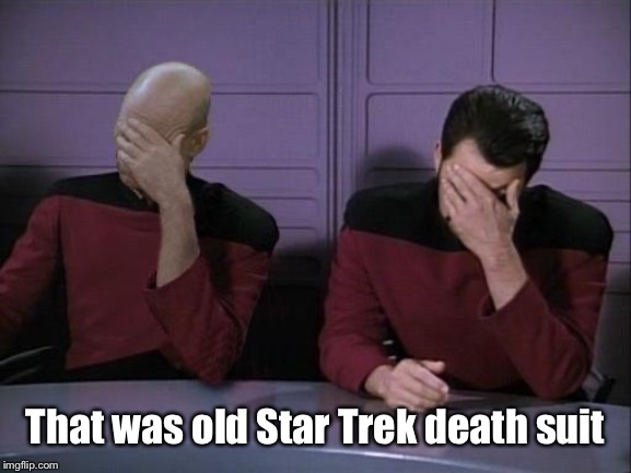 Double Facepalm | That was old Star Trek death suit | image tagged in double facepalm | made w/ Imgflip meme maker