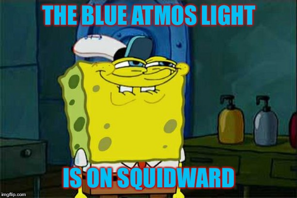 4K Movies & Chill like: | THE BLUE ATMOS LIGHT; IS ON SQUIDWARD | image tagged in memes,dont you squidward,netflix and chill,4k,dolby atmos,hd audio | made w/ Imgflip meme maker