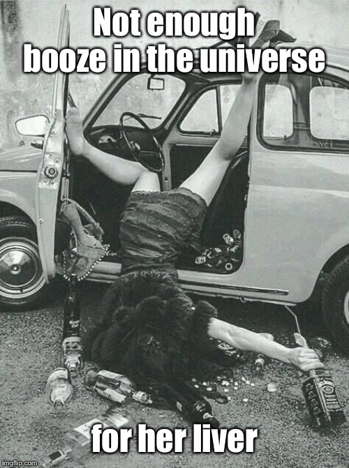 Drunk Girl  | Not enough booze in the universe for her liver | image tagged in drunk girl | made w/ Imgflip meme maker