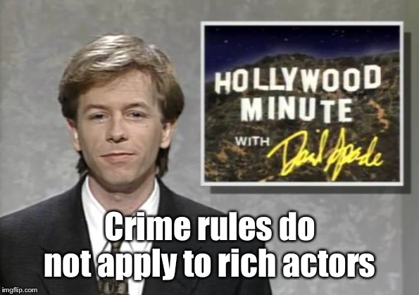 David Spade: Hollywood Minute | Crime rules do not apply to rich actors | image tagged in david spade hollywood minute | made w/ Imgflip meme maker