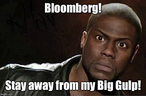 Just say No to intrusive Billionaire tactics | Bloomberg! Stay away from my Big Gulp! | image tagged in memes,kevin hart,michael bloomberg,democratic candidate | made w/ Imgflip meme maker