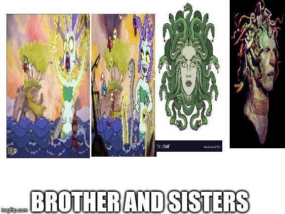 LOL. THERE BROTHER AND SISTERS | BROTHER AND SISTERS | image tagged in snake,cuphead,medusa,iroquois,ultra mager silly,brother and sister | made w/ Imgflip meme maker