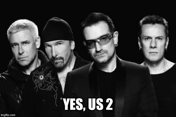 U2 band | YES, US 2 | image tagged in u2 band | made w/ Imgflip meme maker