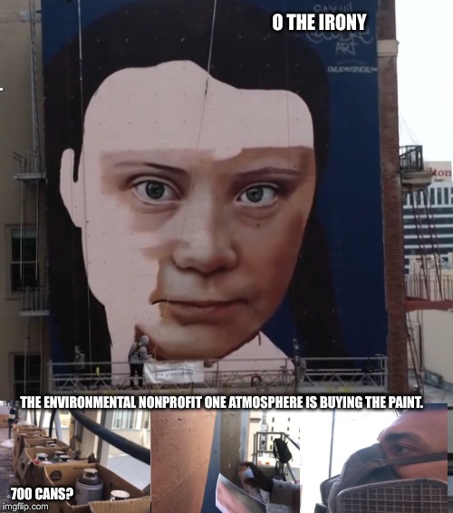 Why the mask? Not environmentally friendly? | O THE IRONY; THE ENVIRONMENTAL NONPROFIT ONE ATMOSPHERE IS BUYING THE PAINT. 700 CANS? | image tagged in greta thunberg,ecofascist greta thunberg | made w/ Imgflip meme maker