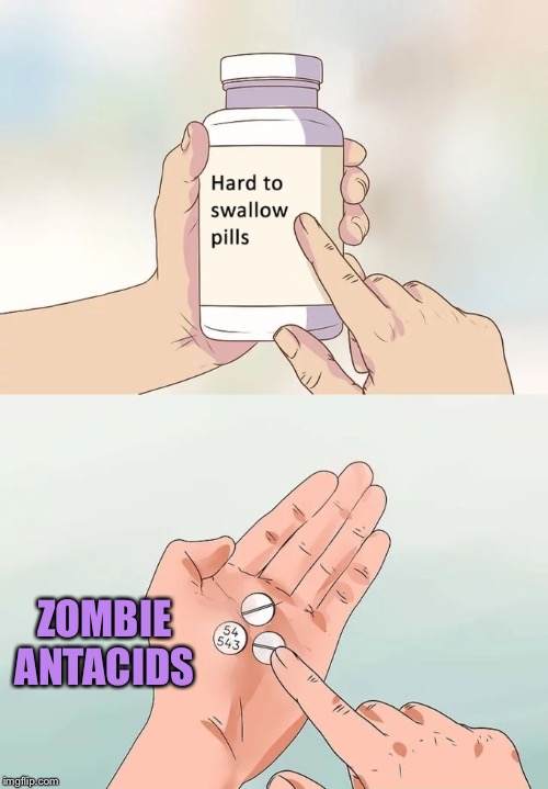 Hard To Swallow Pills Meme | ZOMBIE ANTACIDS | image tagged in memes,hard to swallow pills | made w/ Imgflip meme maker