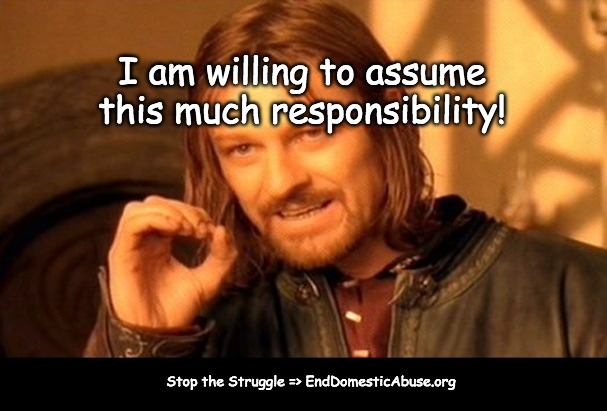 Zero Responsibility | I am willing to assume this much responsibility! Stop the Struggle => EndDomesticAbuse.org | image tagged in domestic abuse,blame,responsibility,conflict resolution | made w/ Imgflip meme maker