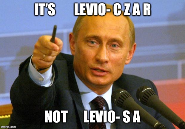 Good Guy Putin Meme | IT’S       LEVIO- C Z A R; NOT      LEVIO- S A | image tagged in memes,good guy putin | made w/ Imgflip meme maker
