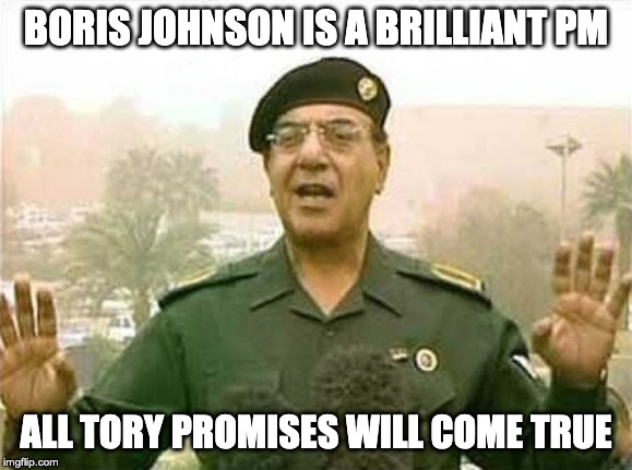 Comical Ali | BORIS JOHNSON IS A BRILLIANT PM; ALL TORY PROMISES WILL COME TRUE | image tagged in uk election,boris johnson | made w/ Imgflip meme maker