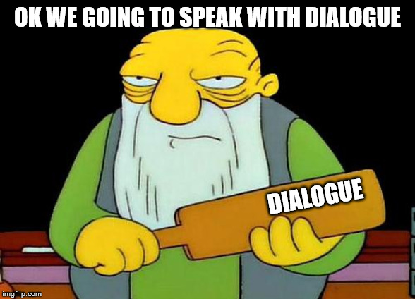 That's a paddlin' | OK WE GOING TO SPEAK WITH DIALOGUE; DIALOGUE | image tagged in memes,that's a paddlin' | made w/ Imgflip meme maker
