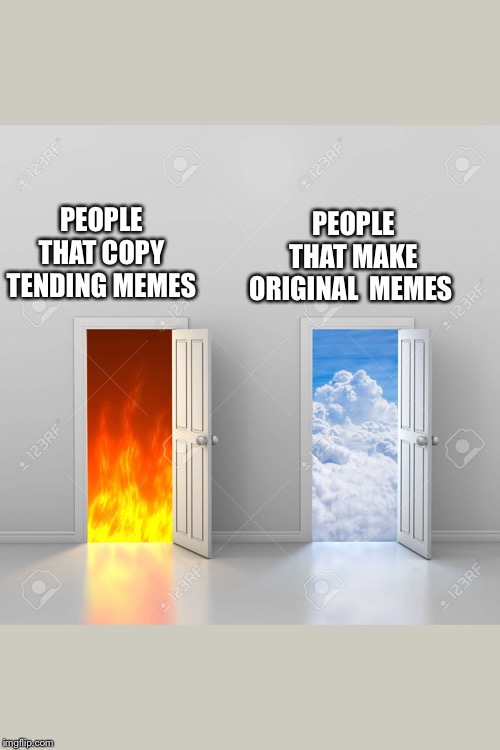 Heaven and hell |  PEOPLE THAT MAKE ORIGINAL  MEMES; PEOPLE THAT COPY TENDING MEMES | image tagged in funny memes,dank memes | made w/ Imgflip meme maker