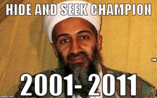 Hide n seek champin 2001-2011 | I AM | image tagged in hide and seek,osama bin laden,champions | made w/ Imgflip meme maker