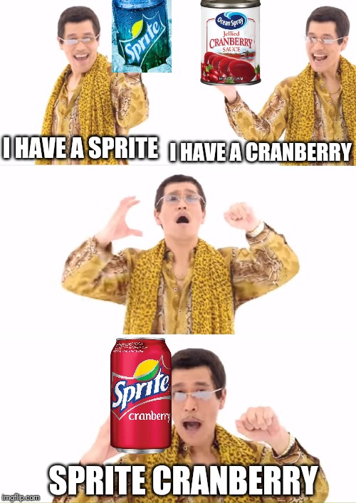 PPAP Meme | I HAVE A SPRITE I HAVE A CRANBERRY SPRITE CRANBERRY | image tagged in memes,ppap | made w/ Imgflip meme maker