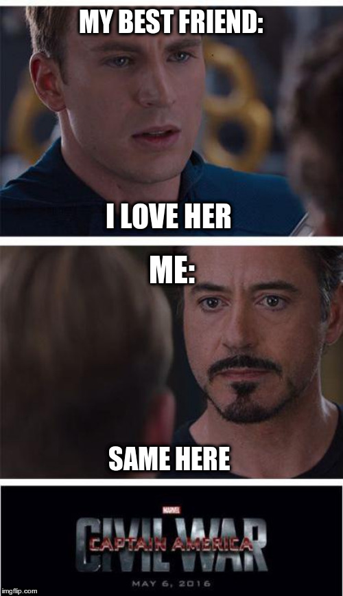 When you and your best friend have the same crush | MY BEST FRIEND:; I LOVE HER; ME:; SAME HERE | image tagged in memes,marvel civil war 1 | made w/ Imgflip meme maker