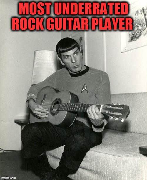 Underrated axes | MOST UNDERRATED ROCK GUITAR PLAYER | image tagged in spock on guitar | made w/ Imgflip meme maker