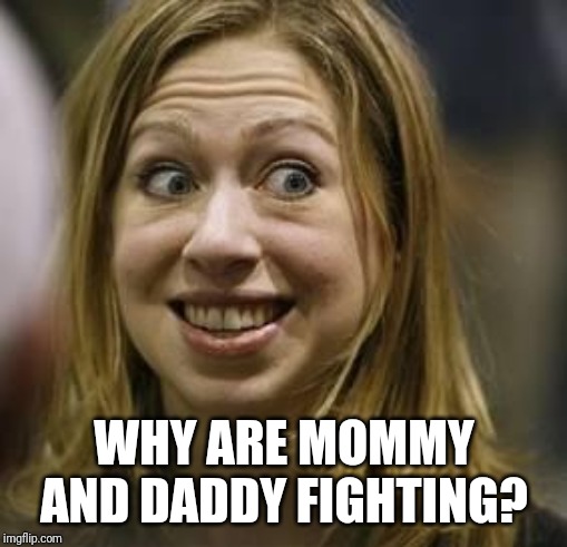 Ugly Chelsea | WHY ARE MOMMY AND DADDY FIGHTING? | image tagged in ugly chelsea | made w/ Imgflip meme maker