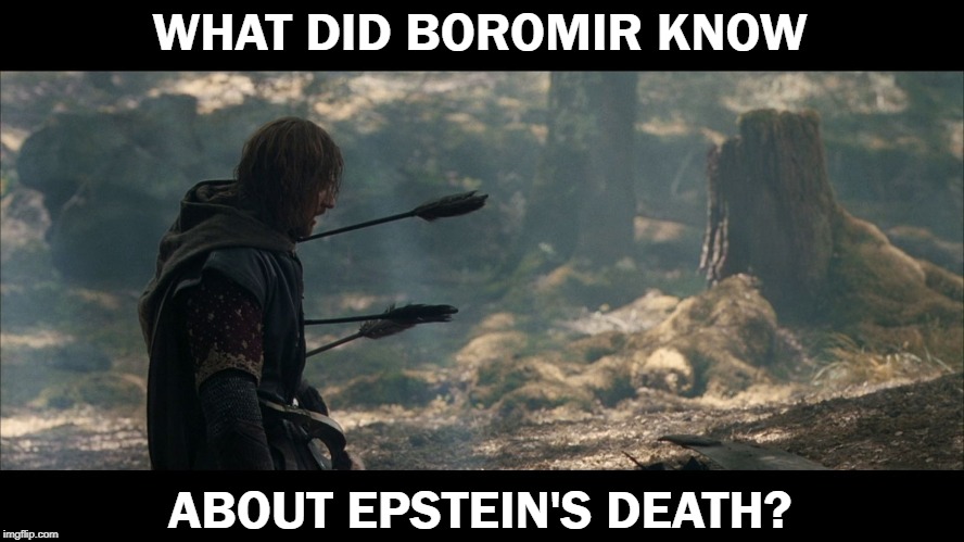 Boromir Arrows | WHAT DID BOROMIR KNOW; ABOUT EPSTEIN'S DEATH? | image tagged in boromir arrows | made w/ Imgflip meme maker