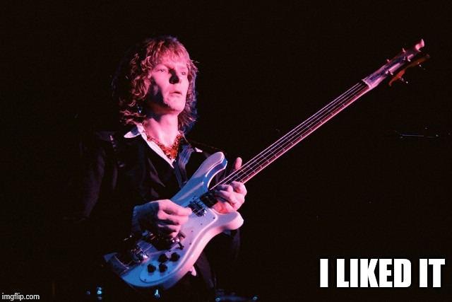 Chris Squire | I LIKED IT | image tagged in chris squire | made w/ Imgflip meme maker