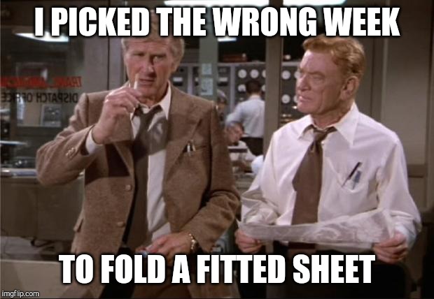 Airplane Wrong Week | I PICKED THE WRONG WEEK; TO FOLD A FITTED SHEET | image tagged in airplane wrong week | made w/ Imgflip meme maker