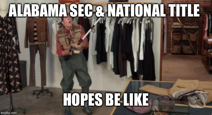 Ooo you almost had it | ALABAMA SEC & NATIONAL TITLE; HOPES BE LIKE | image tagged in ooo you almost had it | made w/ Imgflip meme maker