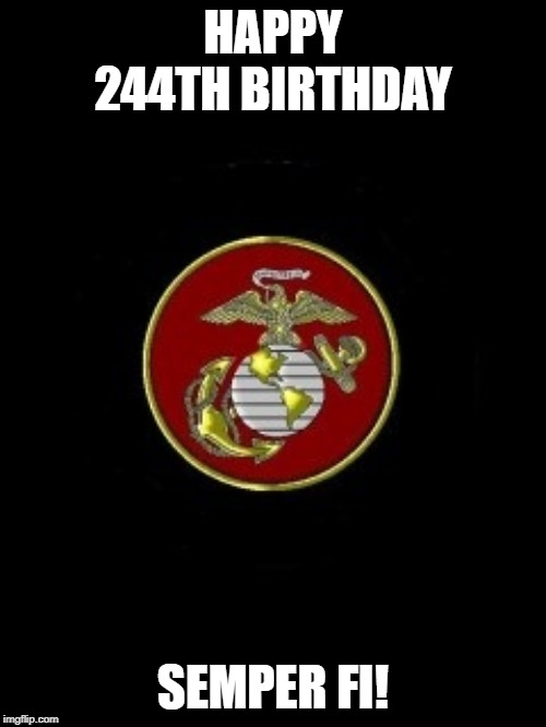 Happy Birthday to the Corps! | HAPPY 244TH BIRTHDAY; SEMPER FI! | image tagged in usmc,oorah | made w/ Imgflip meme maker
