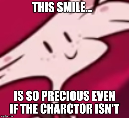 So true | THIS SMILE... IS SO PRECIOUS EVEN IF THE CHARCTOR ISN'T | image tagged in hazbin hotel,smile,precious | made w/ Imgflip meme maker