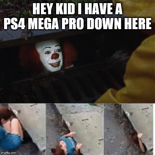 pennywise in sewer | HEY KID I HAVE A PS4 MEGA PRO DOWN HERE | image tagged in pennywise in sewer | made w/ Imgflip meme maker
