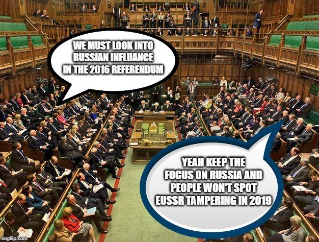 House of Commons | WE MUST LOOK INTO RUSSIAN INFLUANCE IN THE 2016 REFERENDUM; YEAH KEEP THE FOCUS ON RUSSIA AND PEOPLE WON'T SPOT EUSSR TAMPERING IN 2019 | image tagged in house of commons | made w/ Imgflip meme maker