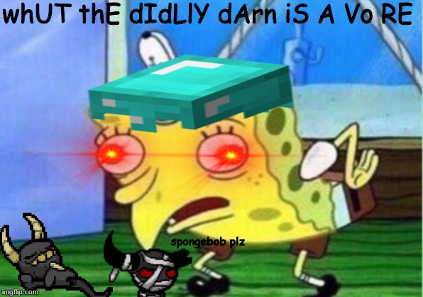 whUT thE dIdLlY dArn iS A Vo RE; spongebob plz | image tagged in vore me daddy | made w/ Imgflip meme maker