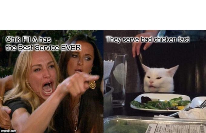 Woman Yelling At Cat Meme | They serve bad chicken fast; Chik Fil A has the Best Service EVER | image tagged in memes,woman yelling at cat | made w/ Imgflip meme maker
