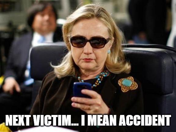 Hillary Clinton Cellphone Meme | NEXT VICTIM... I MEAN ACCIDENT | image tagged in memes,hillary clinton cellphone | made w/ Imgflip meme maker